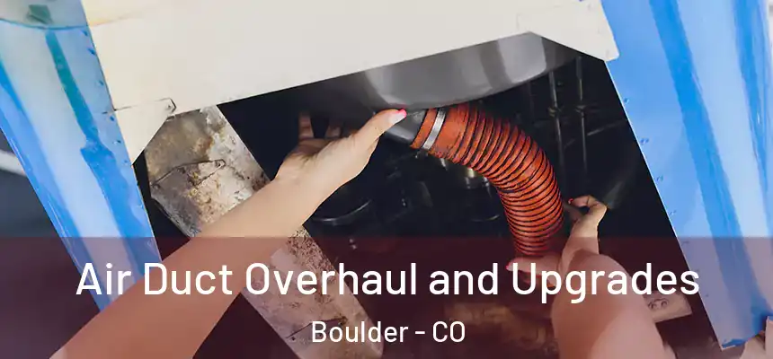 Air Duct Overhaul and Upgrades Boulder - CO