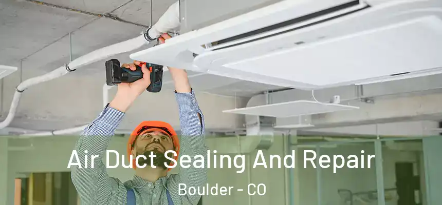 Air Duct Sealing And Repair Boulder - CO