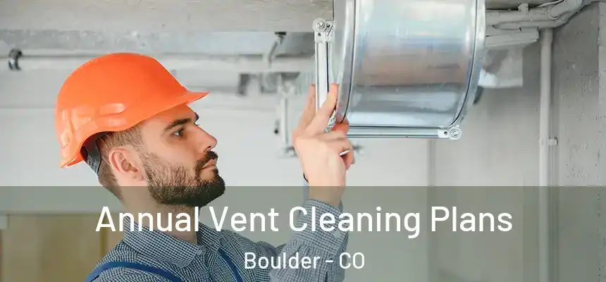 Annual Vent Cleaning Plans Boulder - CO