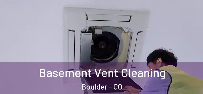 Basement Vent Cleaning Boulder - CO