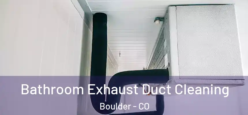 Bathroom Exhaust Duct Cleaning Boulder - CO