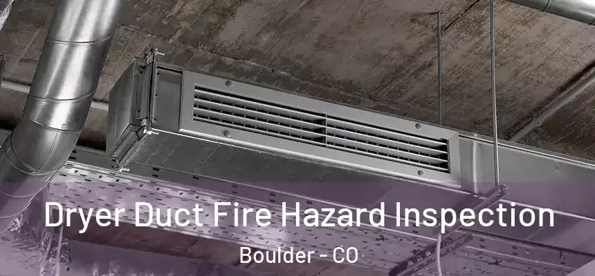 Dryer Duct Fire Hazard Inspection Boulder - CO