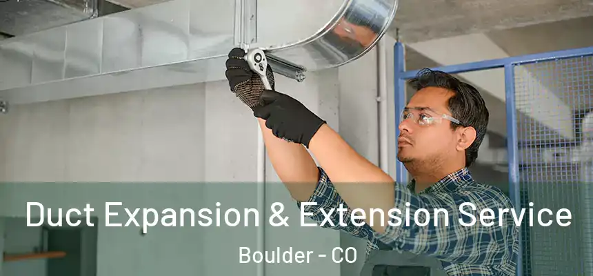  Duct Expansion & Extension Service Boulder - CO