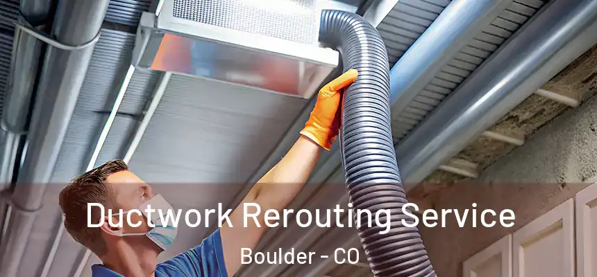 Ductwork Rerouting Service Boulder - CO