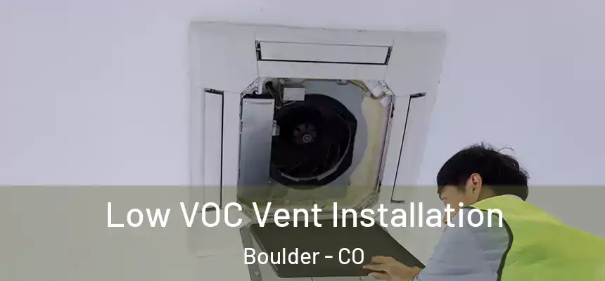  Low VOC Vent Installation Boulder - CO