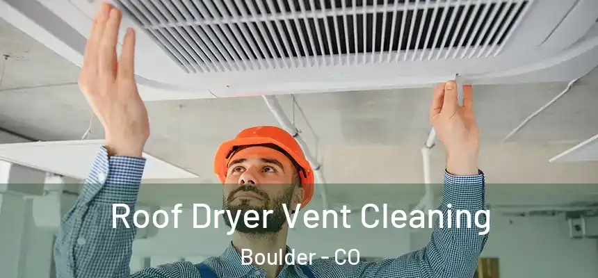 Roof Dryer Vent Cleaning Boulder - CO